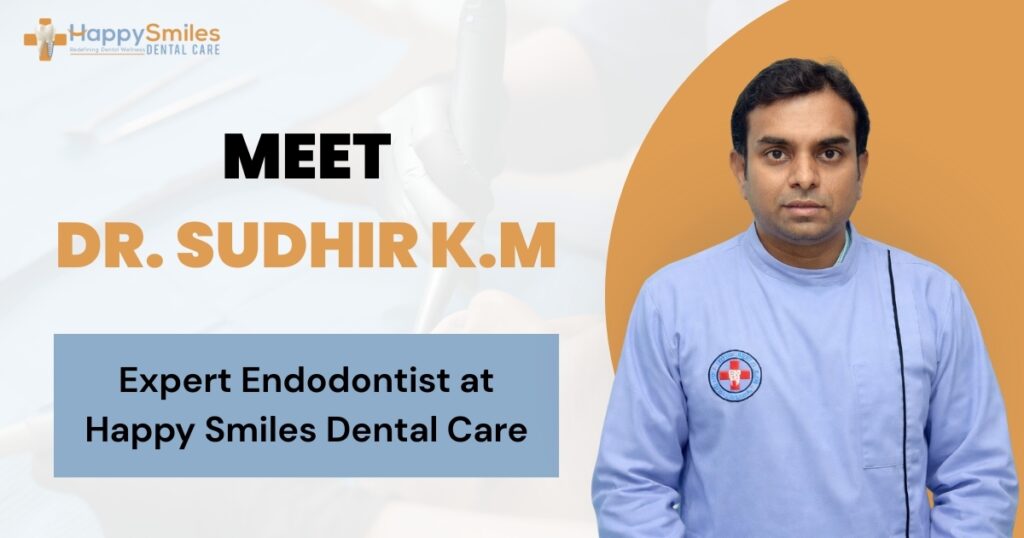 Meet Dr. Sudhir K.M – Expert Endodontist at Happy Smiles Dental Care